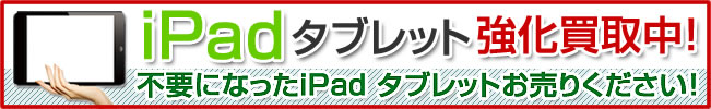 ipad タブレット強化買取中!